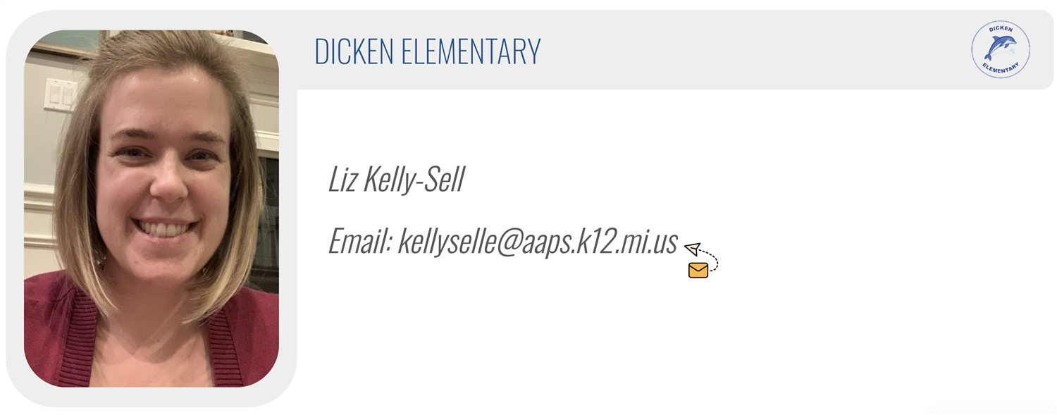 DICKEN ELEMENTARY: Liz Kelly-Sell Email: kellyselle@aaps.k12.mi.us 